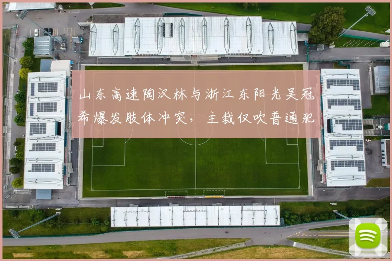 山东高速陶汉林与浙江东阳光吴冠希爆发肢体冲突，主裁仅吹普通犯规遭质疑